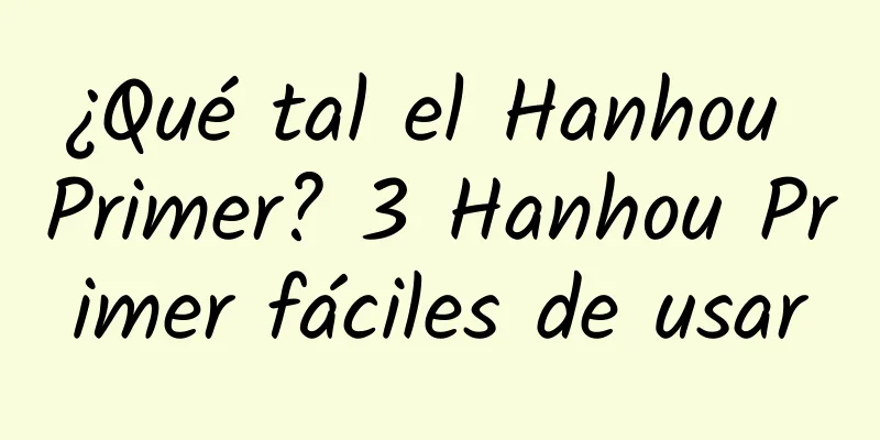 ¿Qué tal el Hanhou Primer? 3 Hanhou Primer fáciles de usar