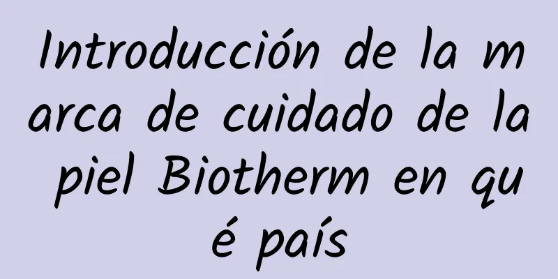 Introducción de la marca de cuidado de la piel Biotherm en qué país