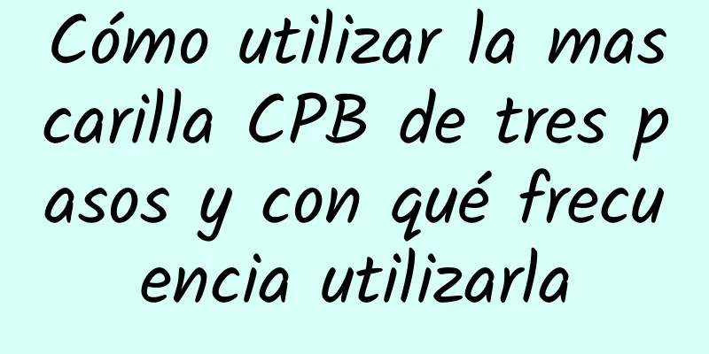 Cómo utilizar la mascarilla CPB de tres pasos y con qué frecuencia utilizarla