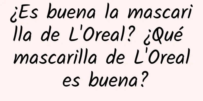 ¿Es buena la mascarilla de L'Oreal? ¿Qué mascarilla de L'Oreal es buena?