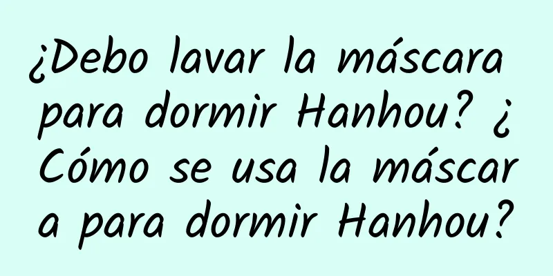 ¿Debo lavar la máscara para dormir Hanhou? ¿Cómo se usa la máscara para dormir Hanhou?