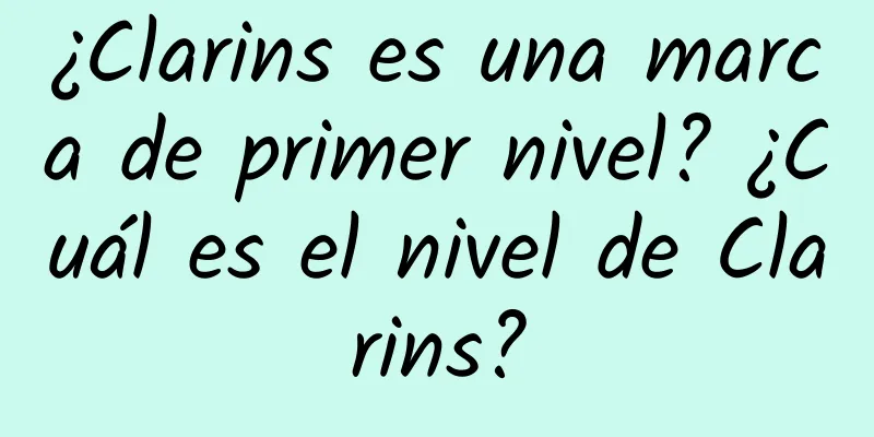 ¿Clarins es una marca de primer nivel? ¿Cuál es el nivel de Clarins?