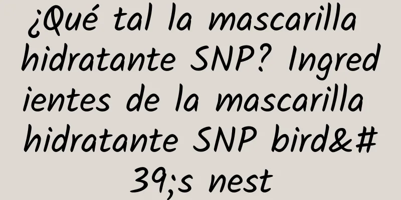 ¿Qué tal la mascarilla hidratante SNP? Ingredientes de la mascarilla hidratante SNP bird's nest