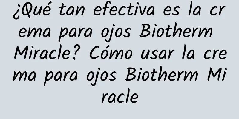 ¿Qué tan efectiva es la crema para ojos Biotherm Miracle? Cómo usar la crema para ojos Biotherm Miracle