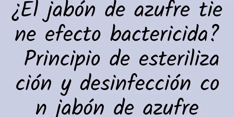 ¿El jabón de azufre tiene efecto bactericida? Principio de esterilización y desinfección con jabón de azufre