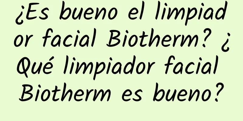 ¿Es bueno el limpiador facial Biotherm? ¿Qué limpiador facial Biotherm es bueno?