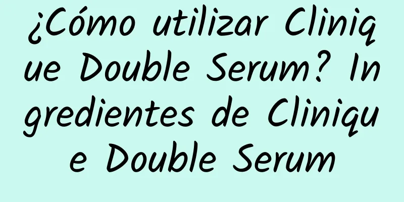 ¿Cómo utilizar Clinique Double Serum? Ingredientes de Clinique Double Serum