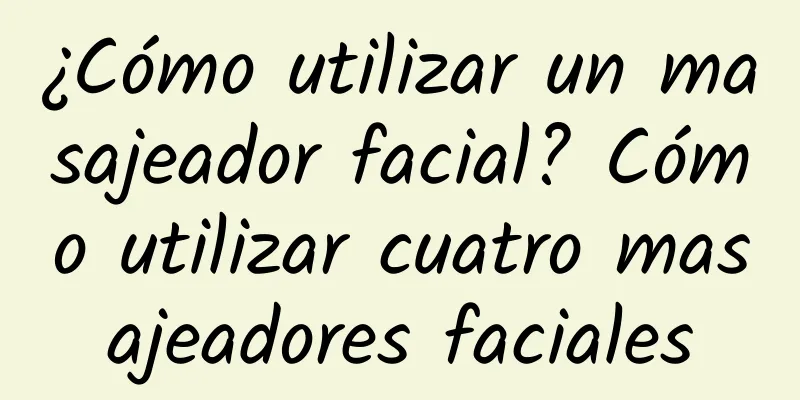 ¿Cómo utilizar un masajeador facial? Cómo utilizar cuatro masajeadores faciales