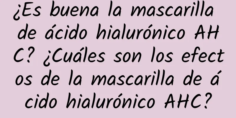 ¿Es buena la mascarilla de ácido hialurónico AHC? ¿Cuáles son los efectos de la mascarilla de ácido hialurónico AHC?