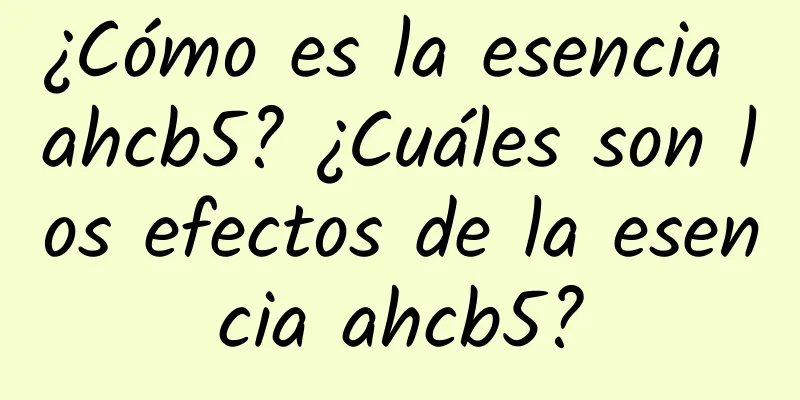 ¿Cómo es la esencia ahcb5? ¿Cuáles son los efectos de la esencia ahcb5?