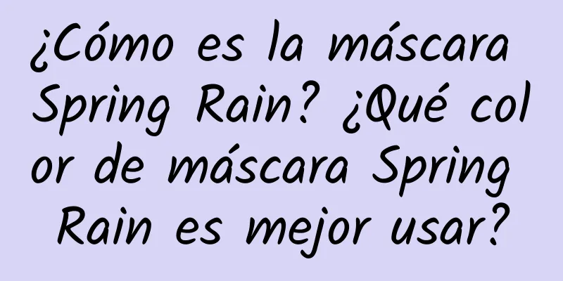 ¿Cómo es la máscara Spring Rain? ¿Qué color de máscara Spring Rain es mejor usar?