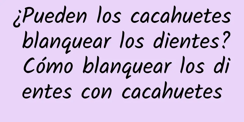 ¿Pueden los cacahuetes blanquear los dientes? Cómo blanquear los dientes con cacahuetes