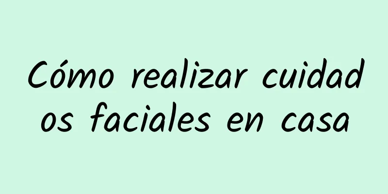 Cómo realizar cuidados faciales en casa