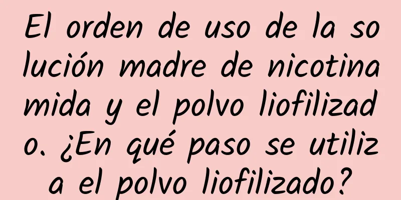 El orden de uso de la solución madre de nicotinamida y el polvo liofilizado. ¿En qué paso se utiliza el polvo liofilizado?