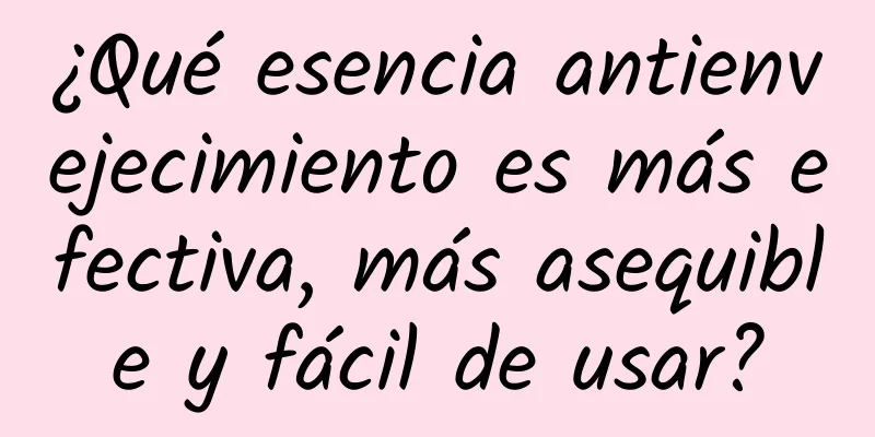 ¿Qué esencia antienvejecimiento es más efectiva, más asequible y fácil de usar?