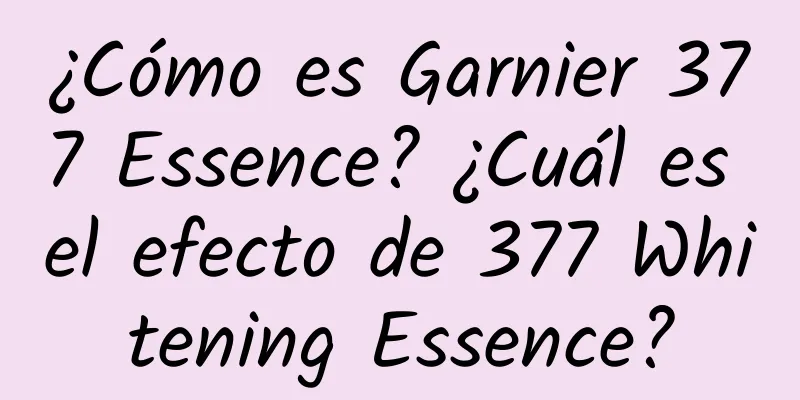 ¿Cómo es Garnier 377 Essence? ¿Cuál es el efecto de 377 Whitening Essence?