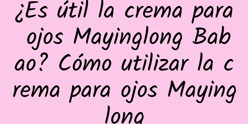 ¿Es útil la crema para ojos Mayinglong Babao? Cómo utilizar la crema para ojos Mayinglong