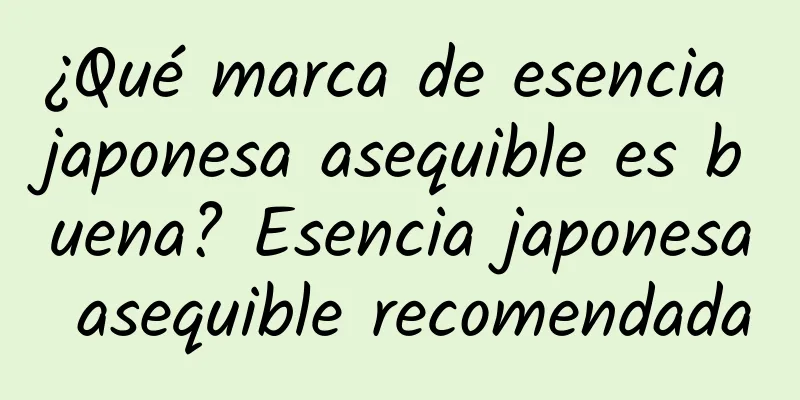 ¿Qué marca de esencia japonesa asequible es buena? Esencia japonesa asequible recomendada