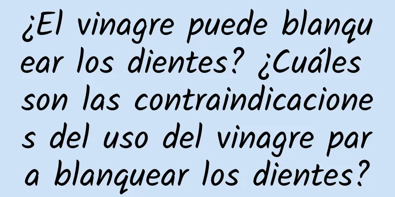 ¿El vinagre puede blanquear los dientes? ¿Cuáles son las contraindicaciones del uso del vinagre para blanquear los dientes?