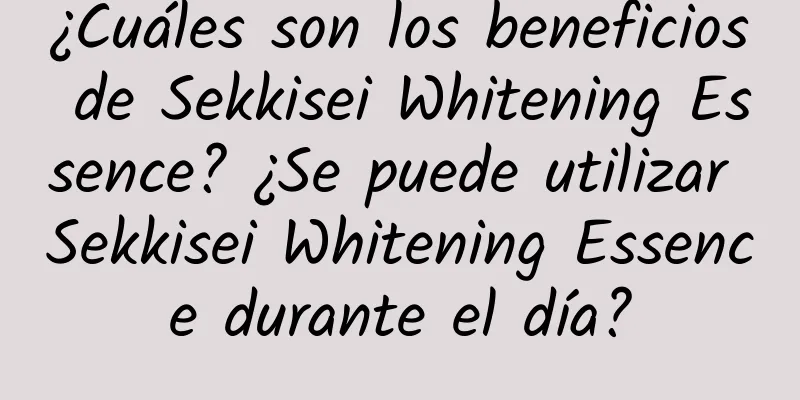 ¿Cuáles son los beneficios de Sekkisei Whitening Essence? ¿Se puede utilizar Sekkisei Whitening Essence durante el día?