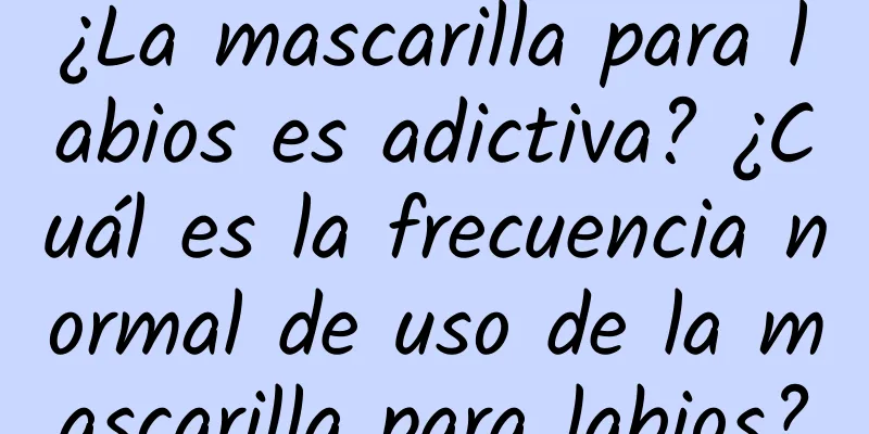 ¿La mascarilla para labios es adictiva? ¿Cuál es la frecuencia normal de uso de la mascarilla para labios?