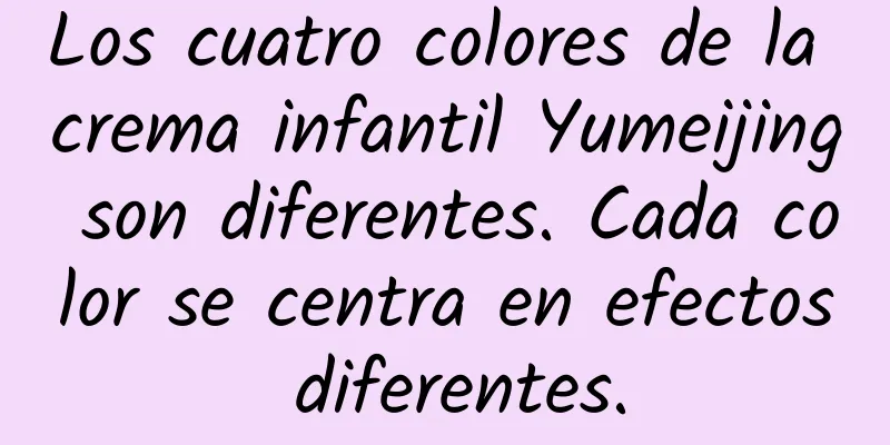 Los cuatro colores de la crema infantil Yumeijing son diferentes. Cada color se centra en efectos diferentes.