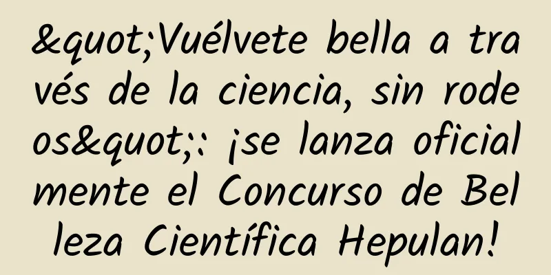 "Vuélvete bella a través de la ciencia, sin rodeos": ¡se lanza oficialmente el Concurso de Belleza Científica Hepulan!