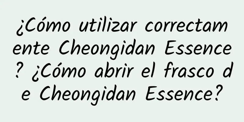 ¿Cómo utilizar correctamente Cheongidan Essence? ¿Cómo abrir el frasco de Cheongidan Essence?