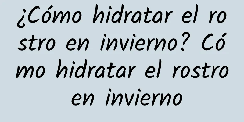 ¿Cómo hidratar el rostro en invierno? Cómo hidratar el rostro en invierno