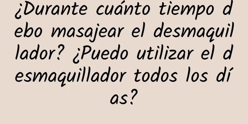 ¿Durante cuánto tiempo debo masajear el desmaquillador? ¿Puedo utilizar el desmaquillador todos los días?