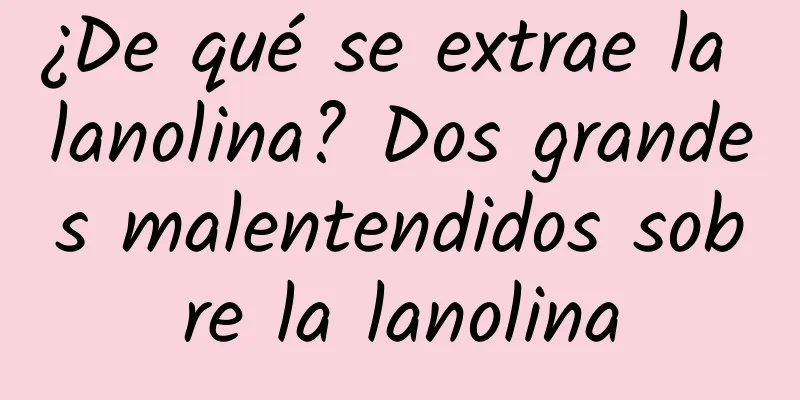 ¿De qué se extrae la lanolina? Dos grandes malentendidos sobre la lanolina