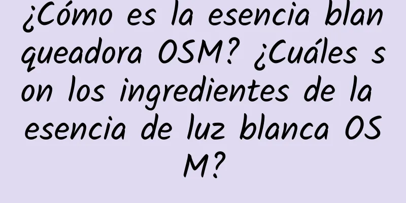 ¿Cómo es la esencia blanqueadora OSM? ¿Cuáles son los ingredientes de la esencia de luz blanca OSM?