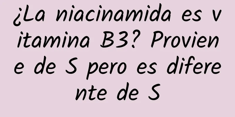 ¿La niacinamida es vitamina B3? Proviene de S pero es diferente de S