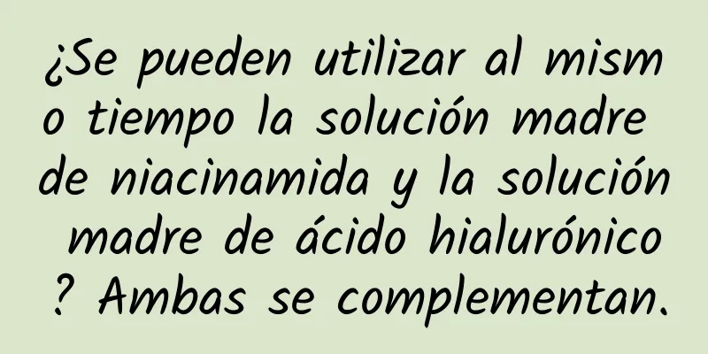 ¿Se pueden utilizar al mismo tiempo la solución madre de niacinamida y la solución madre de ácido hialurónico? Ambas se complementan.