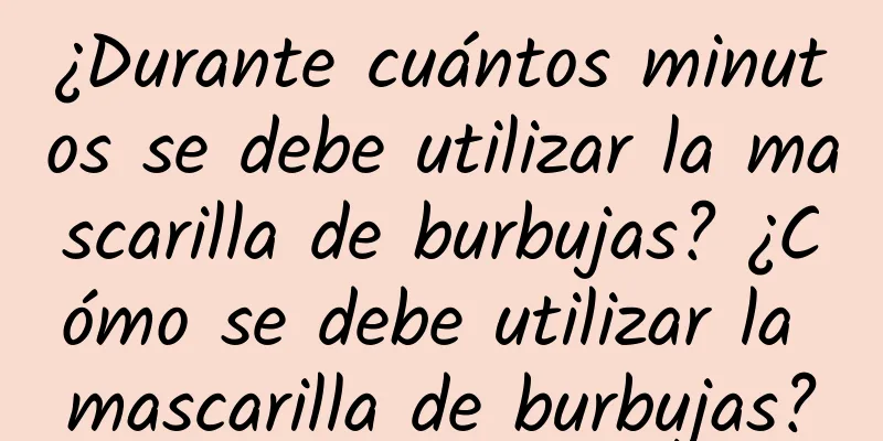 ¿Durante cuántos minutos se debe utilizar la mascarilla de burbujas? ¿Cómo se debe utilizar la mascarilla de burbujas?