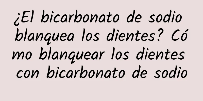 ¿El bicarbonato de sodio blanquea los dientes? Cómo blanquear los dientes con bicarbonato de sodio