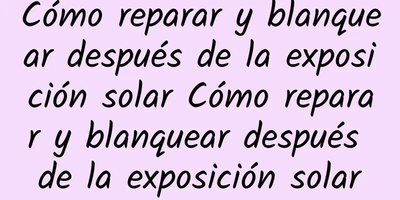 Cómo reparar y blanquear después de la exposición solar Cómo reparar y blanquear después de la exposición solar