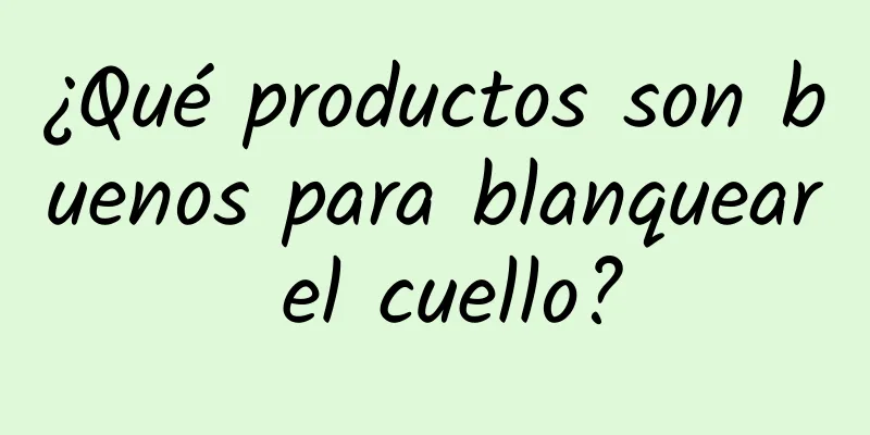 ¿Qué productos son buenos para blanquear el cuello?