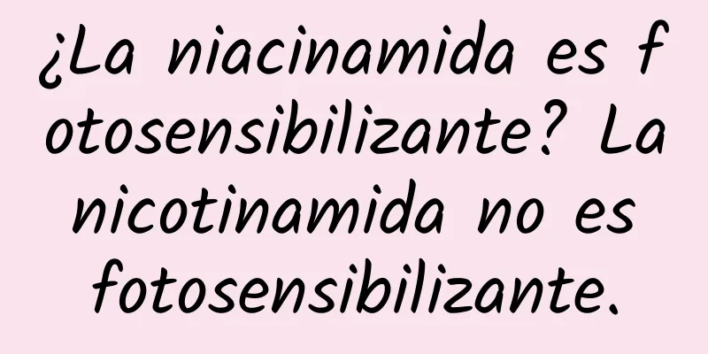 ¿La niacinamida es fotosensibilizante? La nicotinamida no es fotosensibilizante.