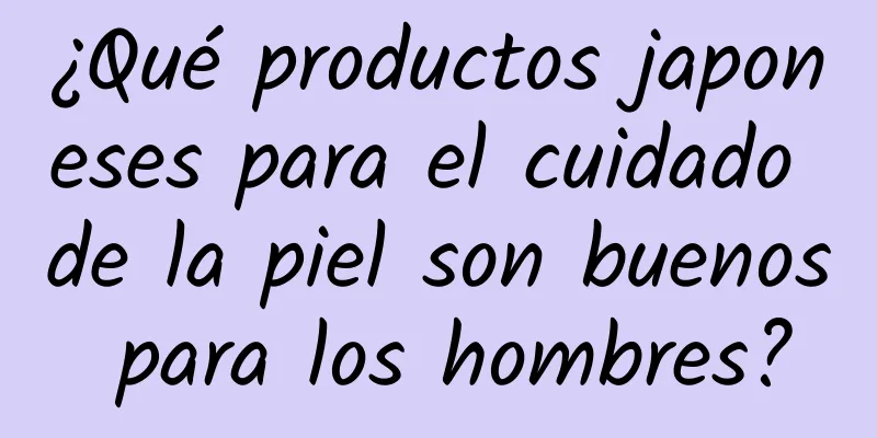 ¿Qué productos japoneses para el cuidado de la piel son buenos para los hombres?