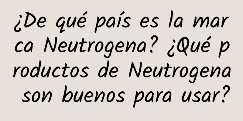 ¿De qué país es la marca Neutrogena? ¿Qué productos de Neutrogena son buenos para usar?