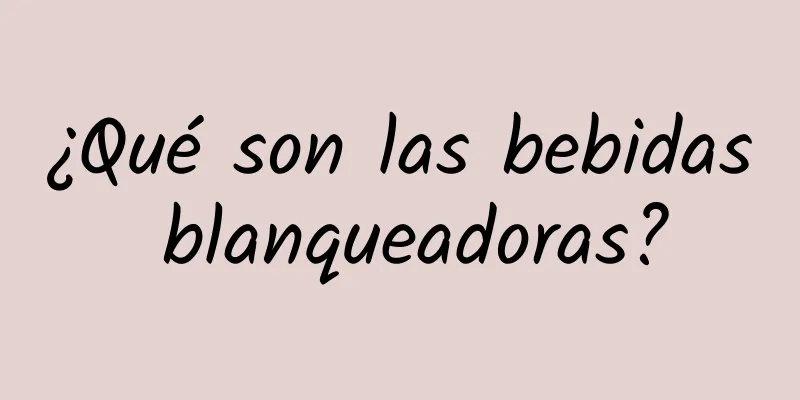 ¿Qué son las bebidas blanqueadoras?