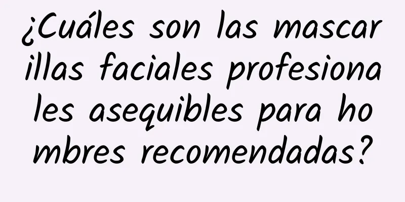 ¿Cuáles son las mascarillas faciales profesionales asequibles para hombres recomendadas?