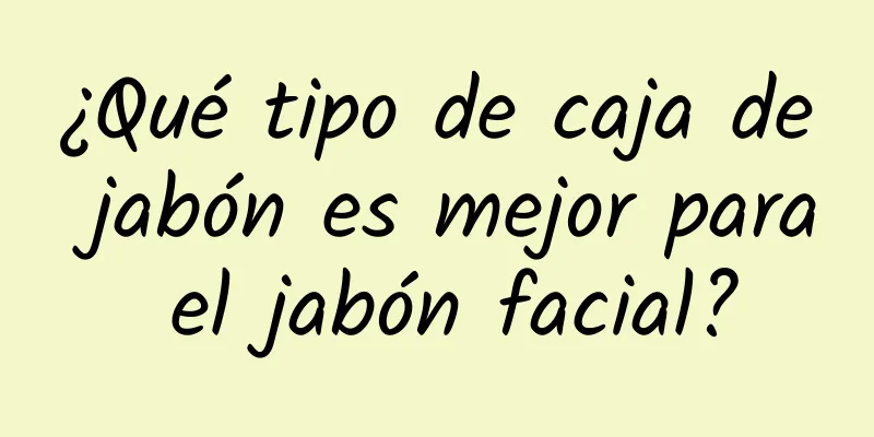 ¿Qué tipo de caja de jabón es mejor para el jabón facial?