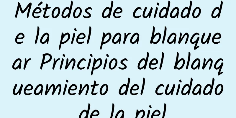 Métodos de cuidado de la piel para blanquear Principios del blanqueamiento del cuidado de la piel