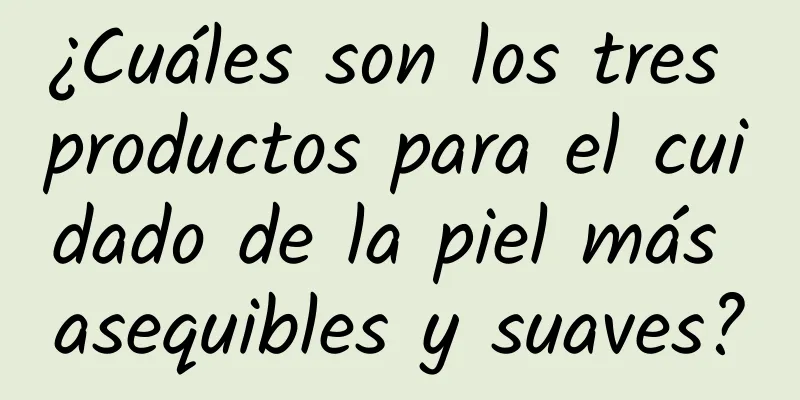 ¿Cuáles son los tres productos para el cuidado de la piel más asequibles y suaves?