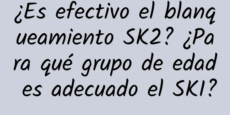 ¿Es efectivo el blanqueamiento SK2? ¿Para qué grupo de edad es adecuado el SKI?