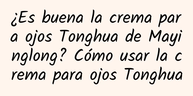 ¿Es buena la crema para ojos Tonghua de Mayinglong? Cómo usar la crema para ojos Tonghua