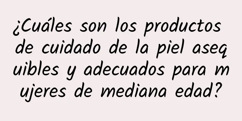 ¿Cuáles son los productos de cuidado de la piel asequibles y adecuados para mujeres de mediana edad?