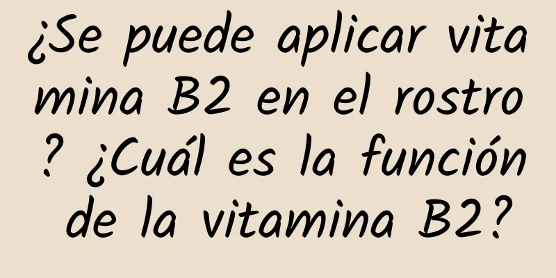 ¿Se puede aplicar vitamina B2 en el rostro? ¿Cuál es la función de la vitamina B2?